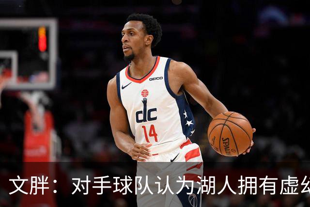 文胖：对手球队认为湖人拥有虚幻的薪资空间 还不如签回现有球员